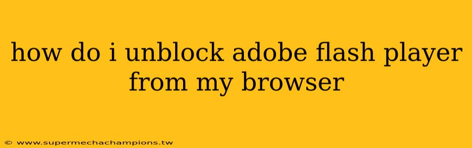 how do i unblock adobe flash player from my browser