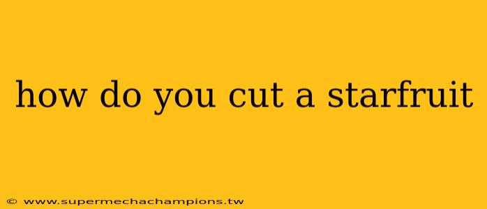 how do you cut a starfruit