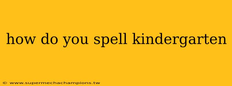 how do you spell kindergarten
