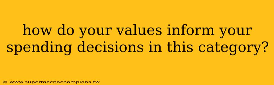 how do your values inform your spending decisions in this category?