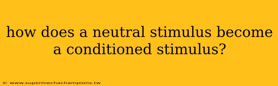 how does a neutral stimulus become a conditioned stimulus?