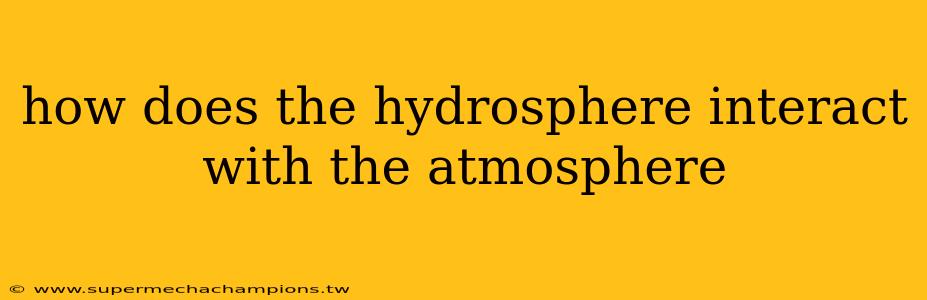 how does the hydrosphere interact with the atmosphere