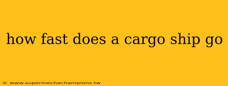 how fast does a cargo ship go