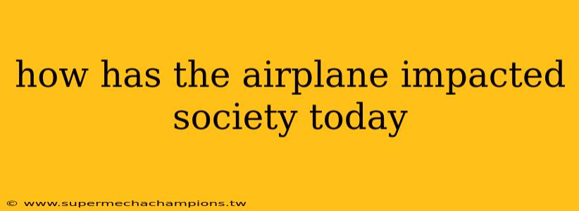 how has the airplane impacted society today