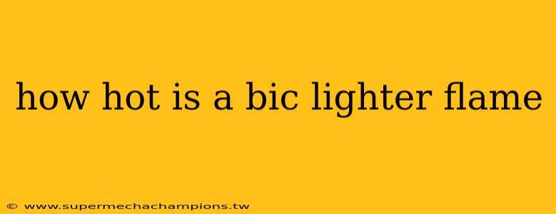 how hot is a bic lighter flame