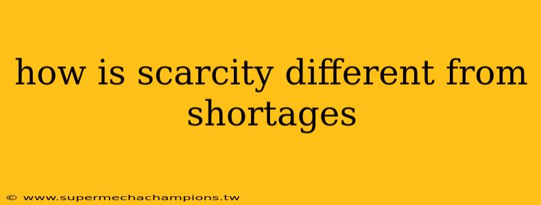 how is scarcity different from shortages
