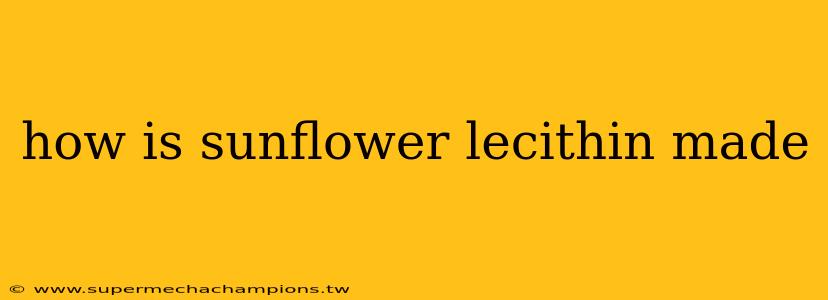 how is sunflower lecithin made