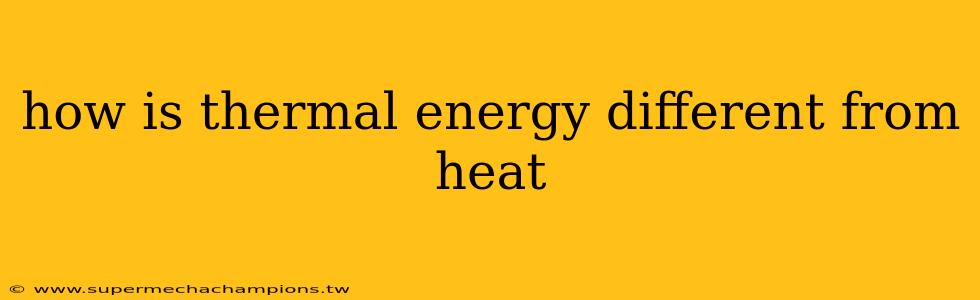 how is thermal energy different from heat
