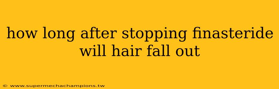 how long after stopping finasteride will hair fall out
