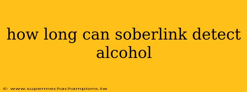 how long can soberlink detect alcohol