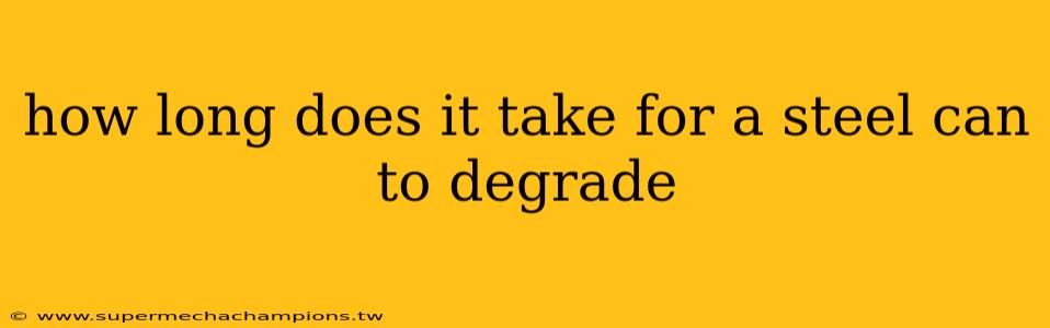 how long does it take for a steel can to degrade