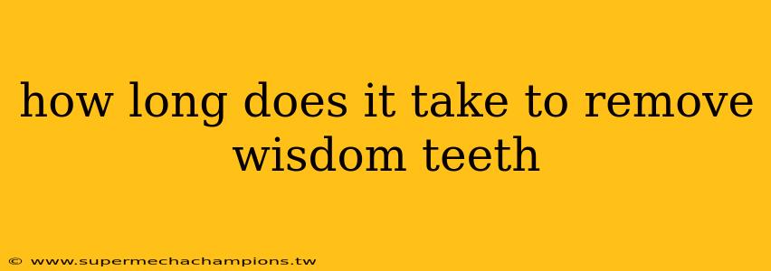 how long does it take to remove wisdom teeth
