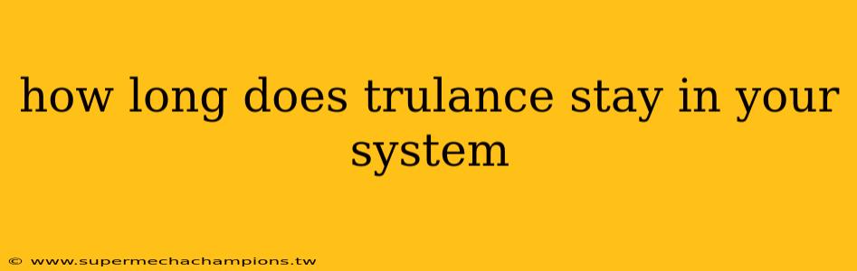 how long does trulance stay in your system