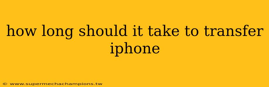 how long should it take to transfer iphone