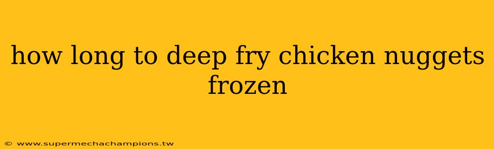 how long to deep fry chicken nuggets frozen