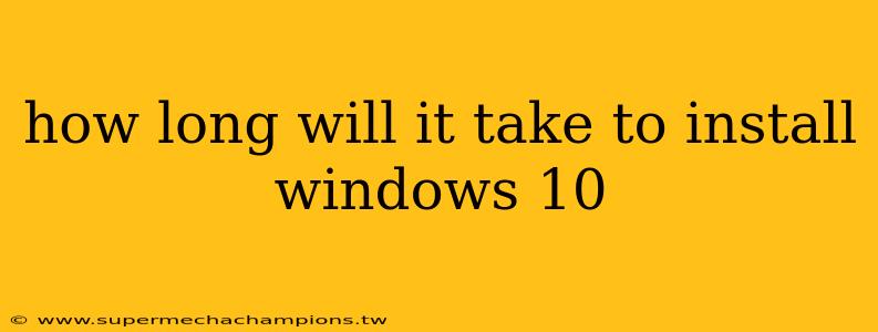 how long will it take to install windows 10