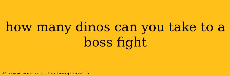how many dinos can you take to a boss fight