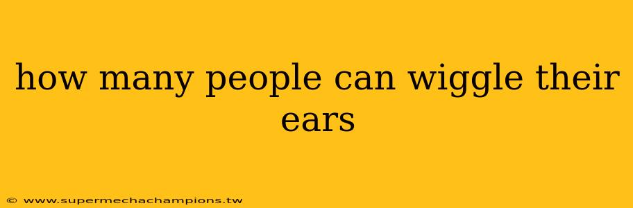 how many people can wiggle their ears