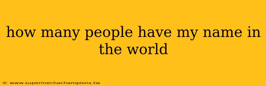 how many people have my name in the world