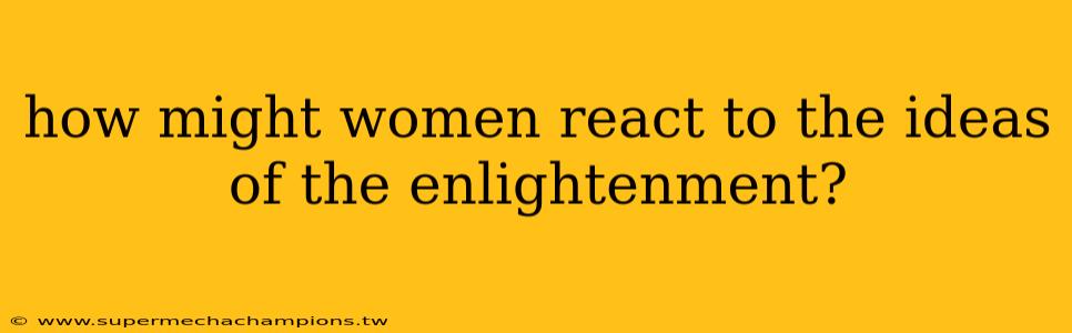 how might women react to the ideas of the enlightenment?