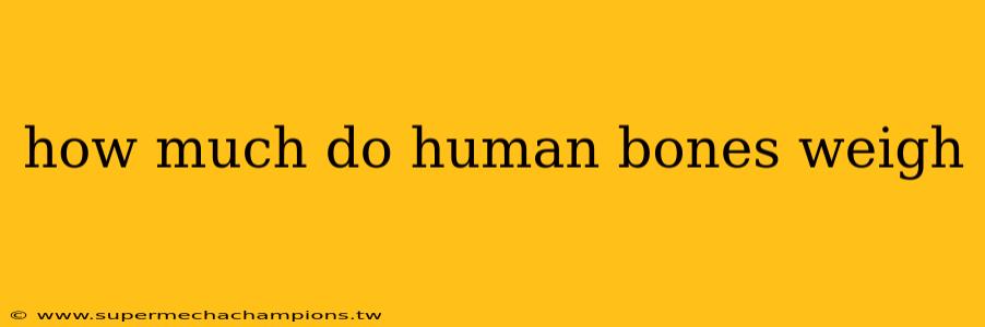 how much do human bones weigh