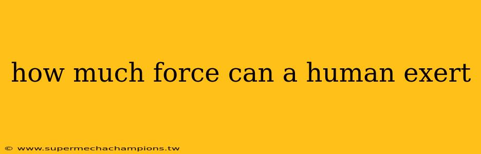 how much force can a human exert