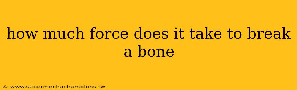 how much force does it take to break a bone