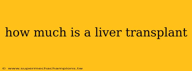 how much is a liver transplant