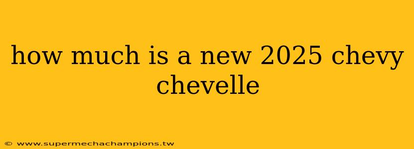 how much is a new 2025 chevy chevelle
