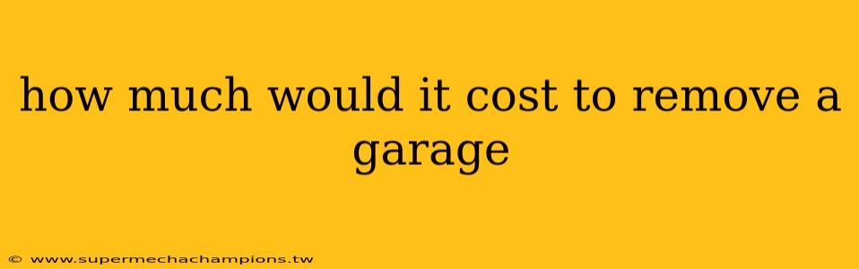 how much would it cost to remove a garage