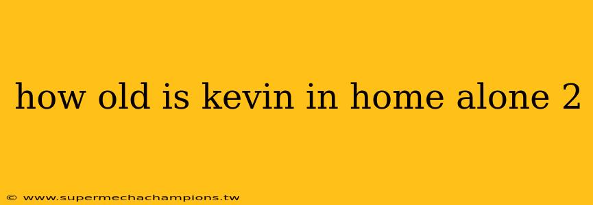 how old is kevin in home alone 2
