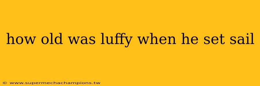 how old was luffy when he set sail