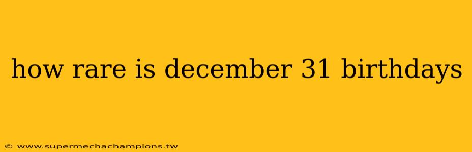 how rare is december 31 birthdays
