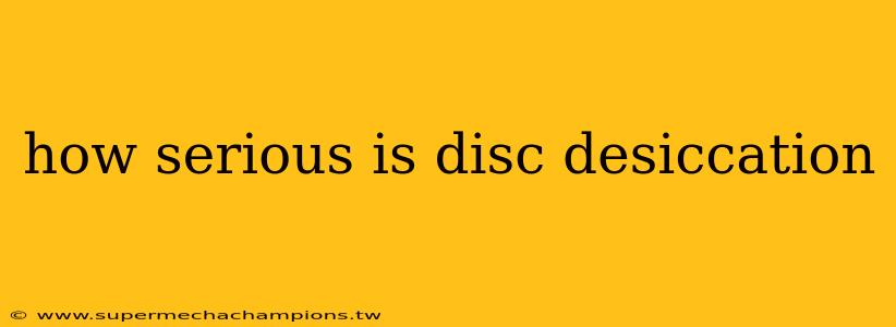 how serious is disc desiccation