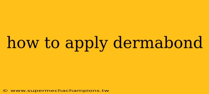 how to apply dermabond