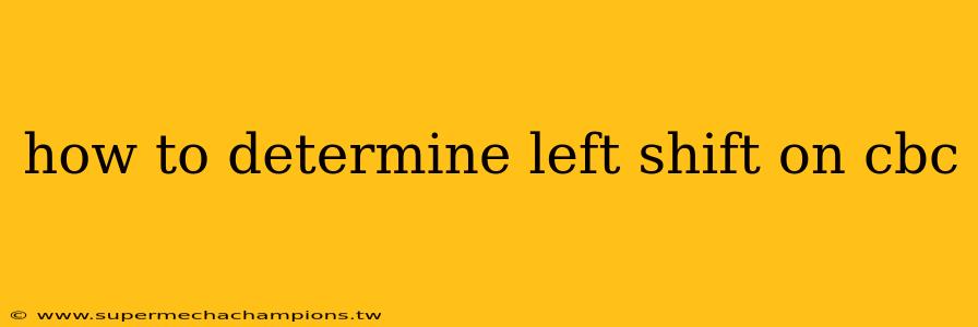 how to determine left shift on cbc