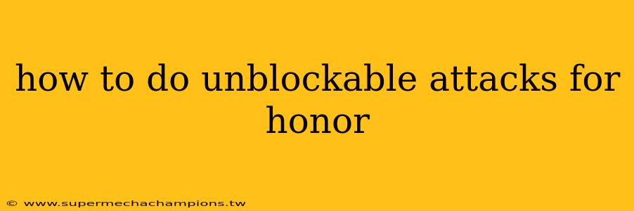 how to do unblockable attacks for honor