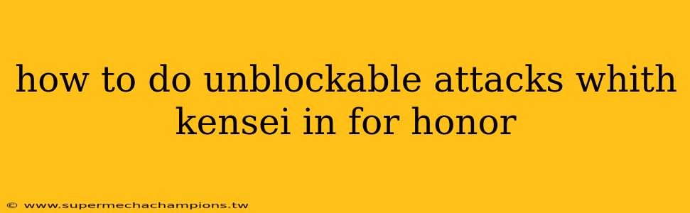how to do unblockable attacks whith kensei in for honor