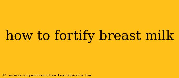 how to fortify breast milk