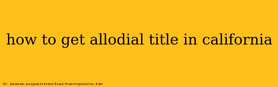 how to get allodial title in california