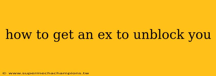 how to get an ex to unblock you