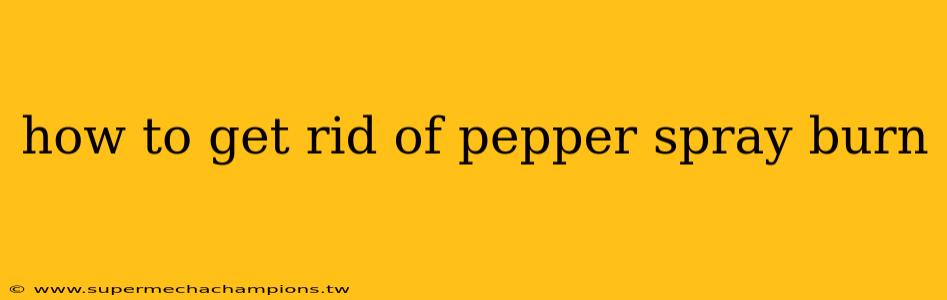 how to get rid of pepper spray burn