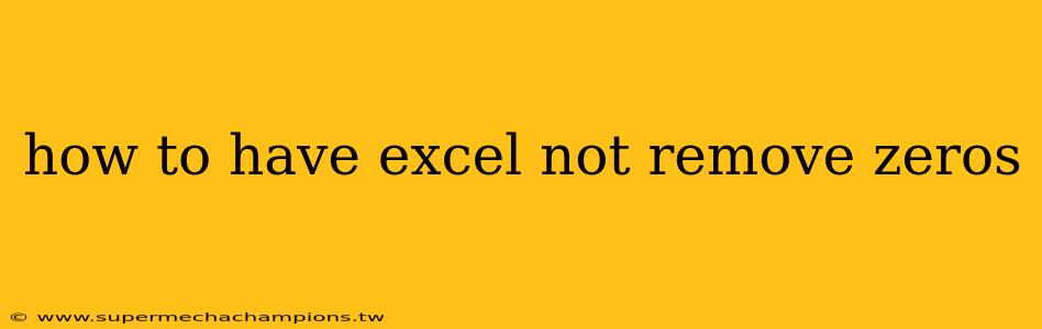 how to have excel not remove zeros