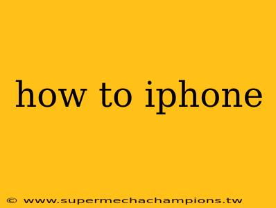 how to iphone