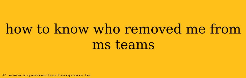 how to know who removed me from ms teams