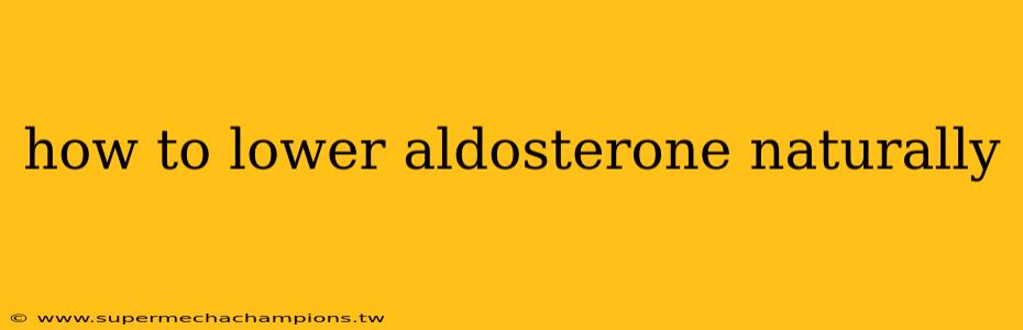 how to lower aldosterone naturally