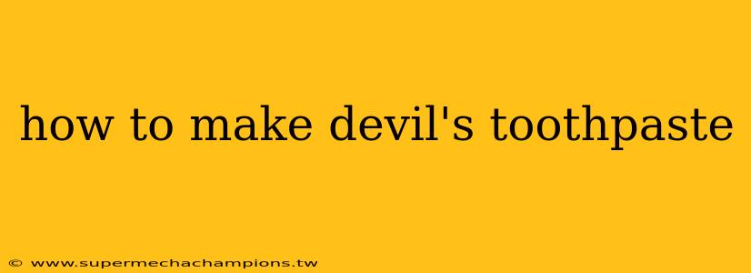how to make devil's toothpaste