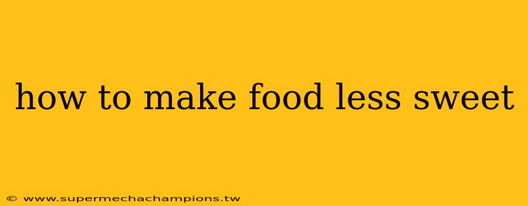 how to make food less sweet