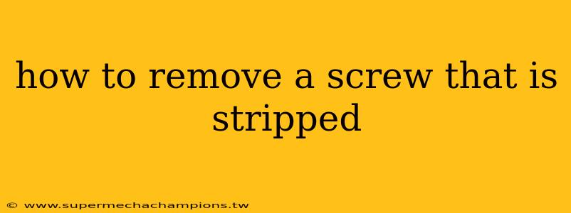 how to remove a screw that is stripped