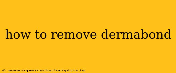 how to remove dermabond